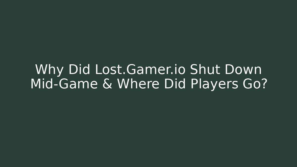 Why Did Lost.Gamer.io Shut Down Mid-Game & Where Did Players Go?
