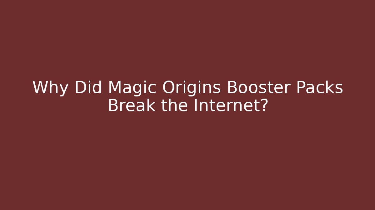 Why Did Magic Origins Booster Packs Break the Internet?
