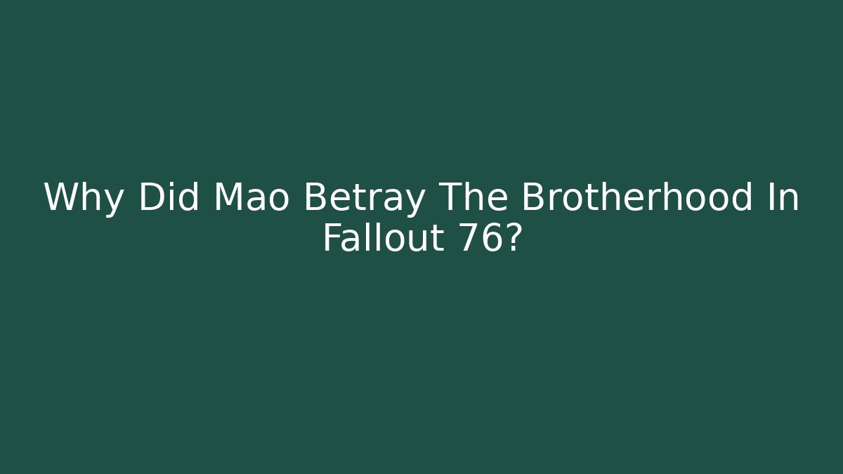 Why Did Mao Betray The Brotherhood In Fallout 76?
