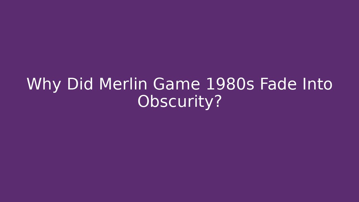 Why Did Merlin Game 1980s Fade Into Obscurity?