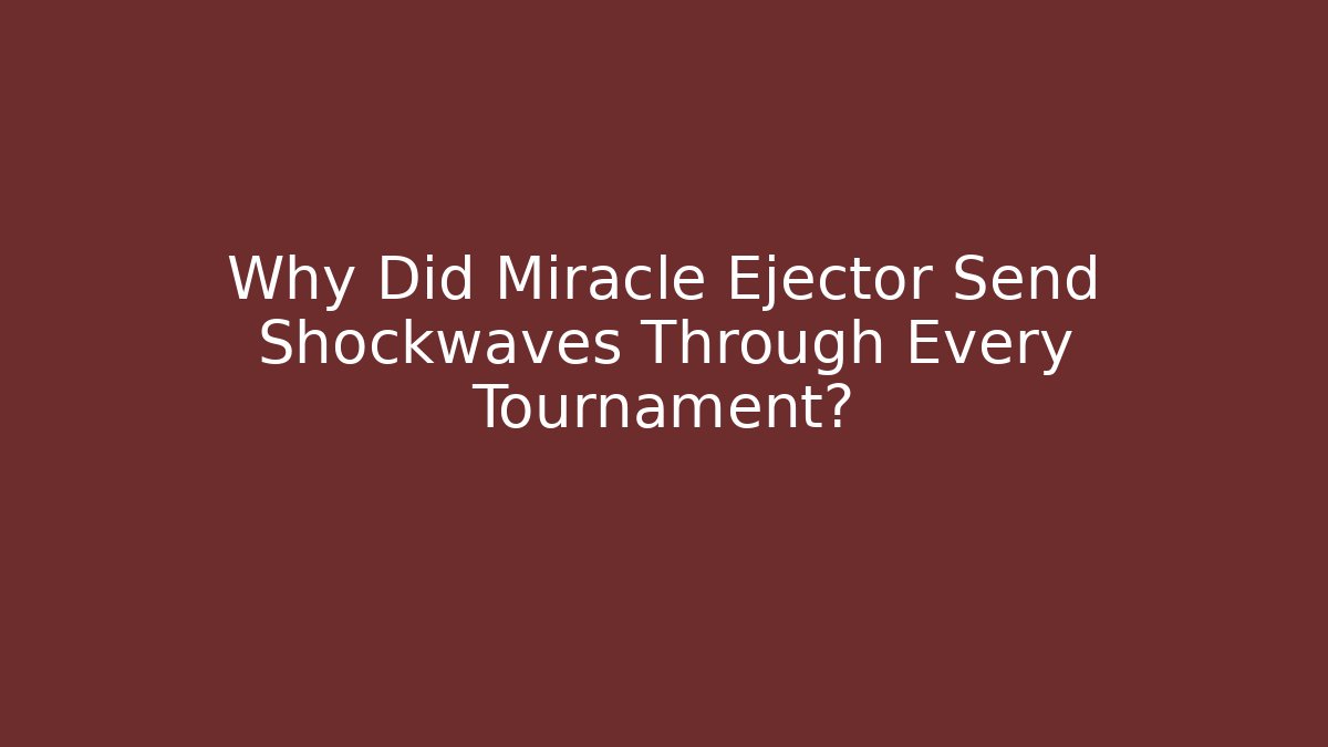 Why Did Miracle Ejector Send Shockwaves Through Every Tournament?