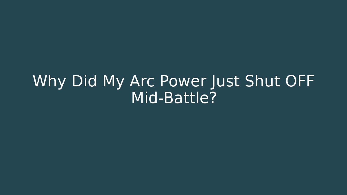 Why Did My Arc Power Just Shut OFF Mid-Battle?
