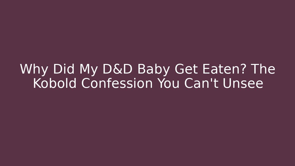 Why Did My D&D Baby Get Eaten? The Kobold Confession You Can't Unsee