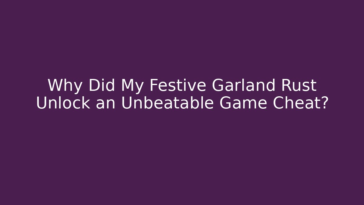 Why Did My Festive Garland Rust Unlock an Unbeatable Game Cheat? - Felix Cat Insurance
