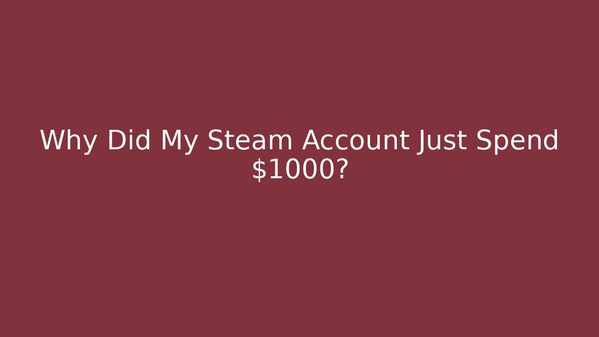 Why Did My Steam Account Just Spend $1000?