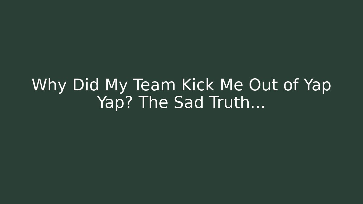 Why Did My Team Kick Me Out of Yap Yap? The Sad Truth… - Felix Cat Insurance