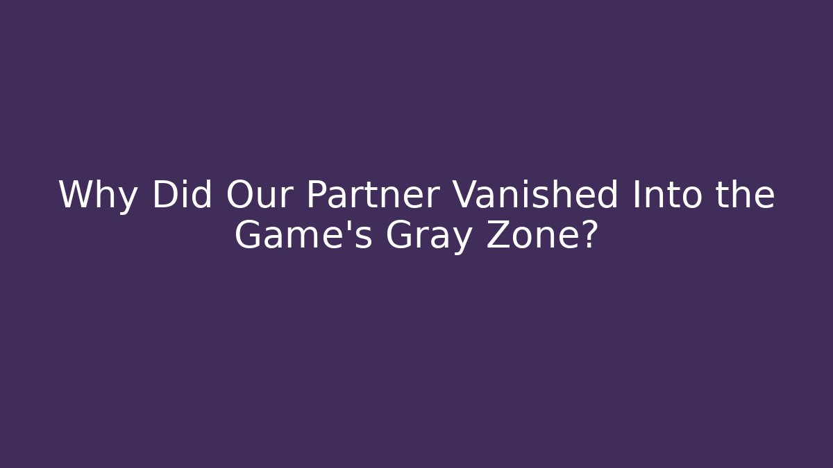 Why Did Our Partner Vanished Into the Game's Gray Zone? - Felix Cat Insurance