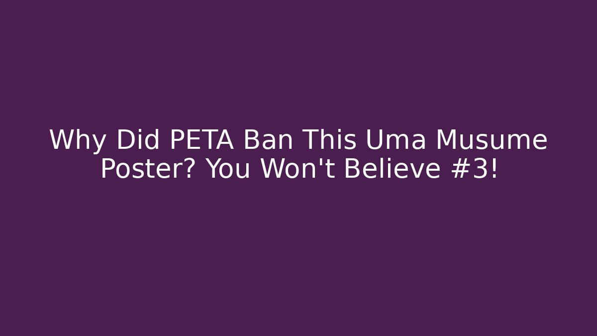 Why Did PETA Ban This Uma Musume Poster? You Won’t Believe #3!
