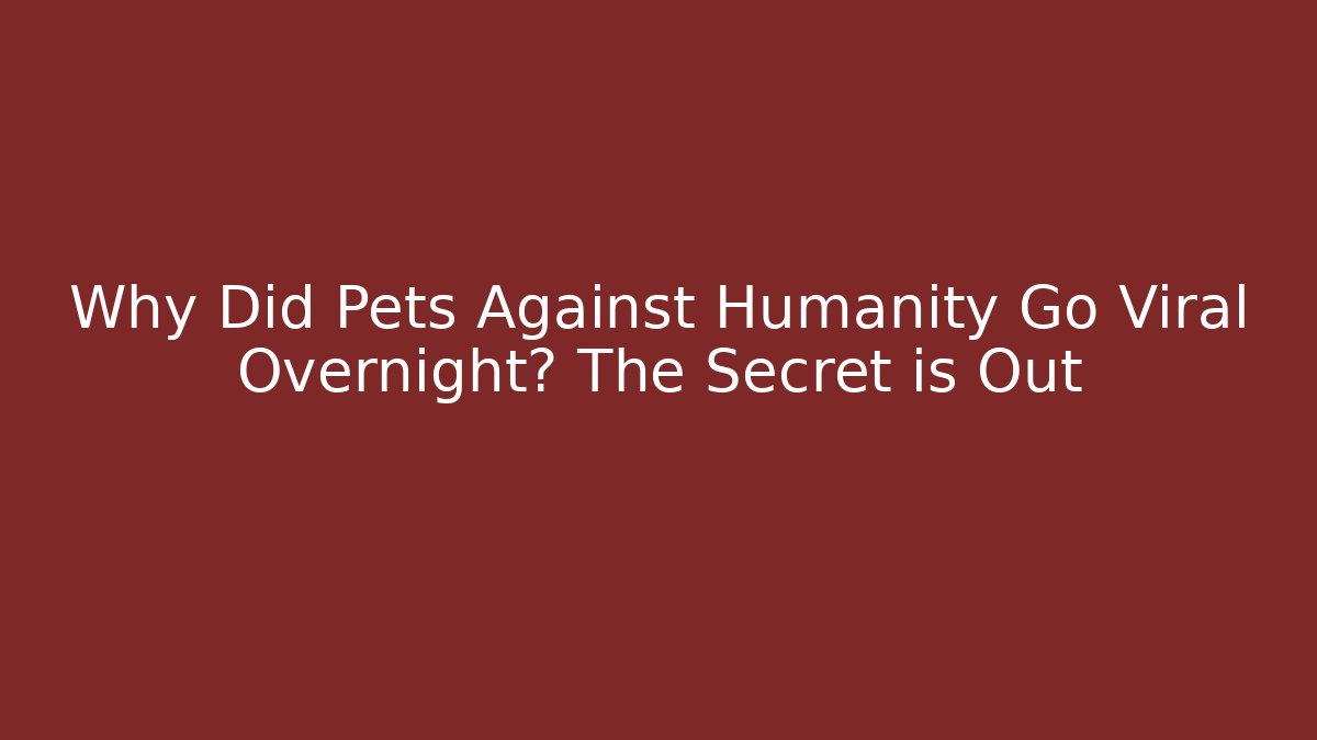 Why Did Pets Against Humanity Go Viral Overnight? The Secret is Out