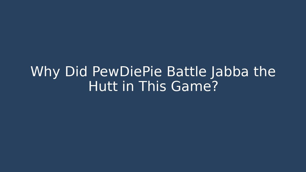 Why Did PewDiePie Battle Jabba the Hutt in This Game?