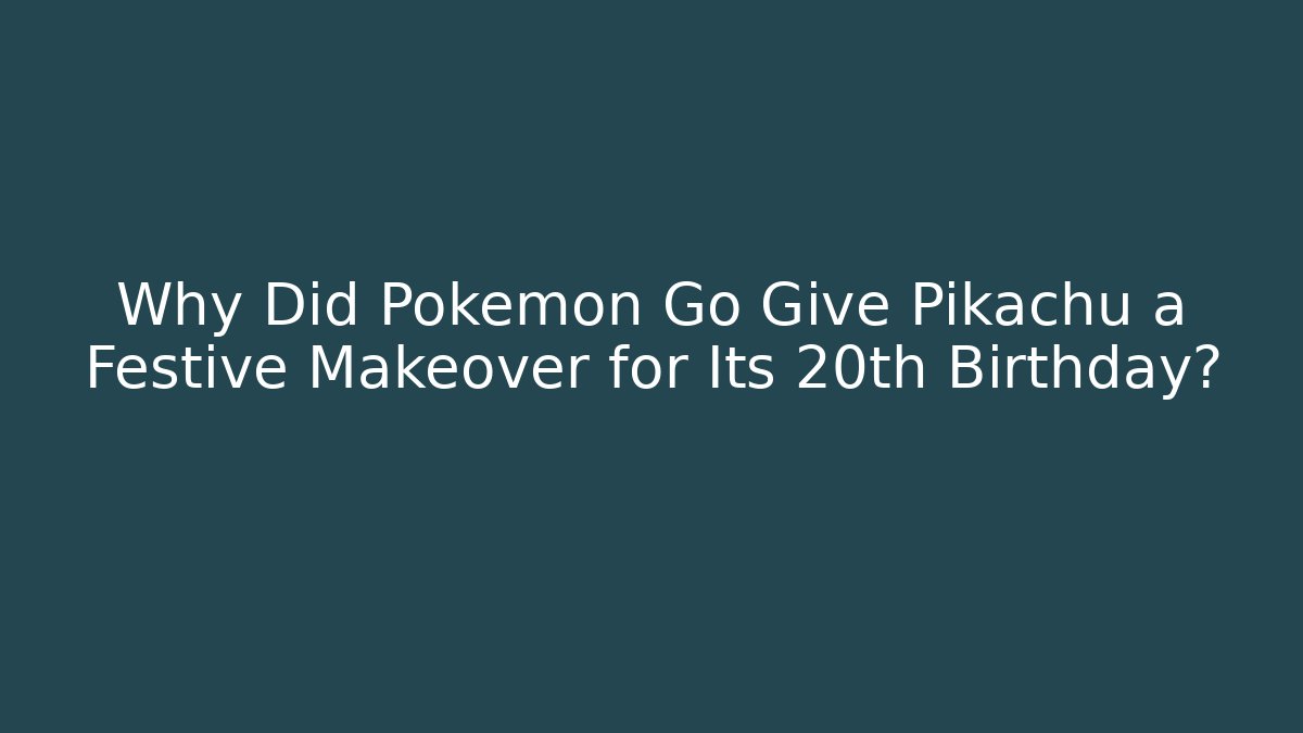 Why Did Pokemon Go Give Pikachu a Festive Makeover for Its 20th Birthday?