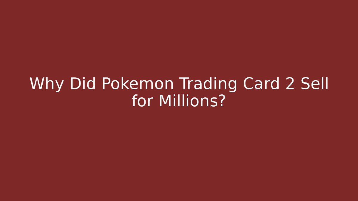 Why Did Pokemon Trading Card 2 Sell for Millions? - Felix Cat Insurance
