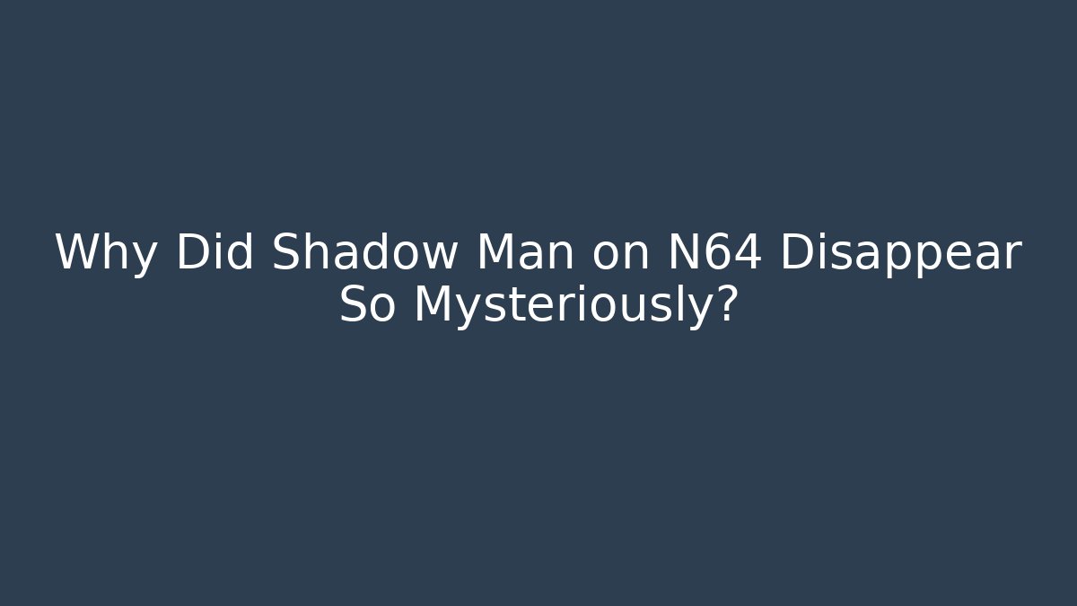 Why Did Shadow Man on N64 Disappear So Mysteriously? - Felix Cat Insurance