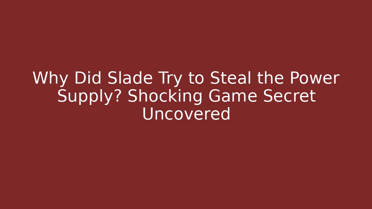 Why Did Slade Try to Steal the Power Supply? Shocking Game Secret Uncovered - Felix Cat Insurance