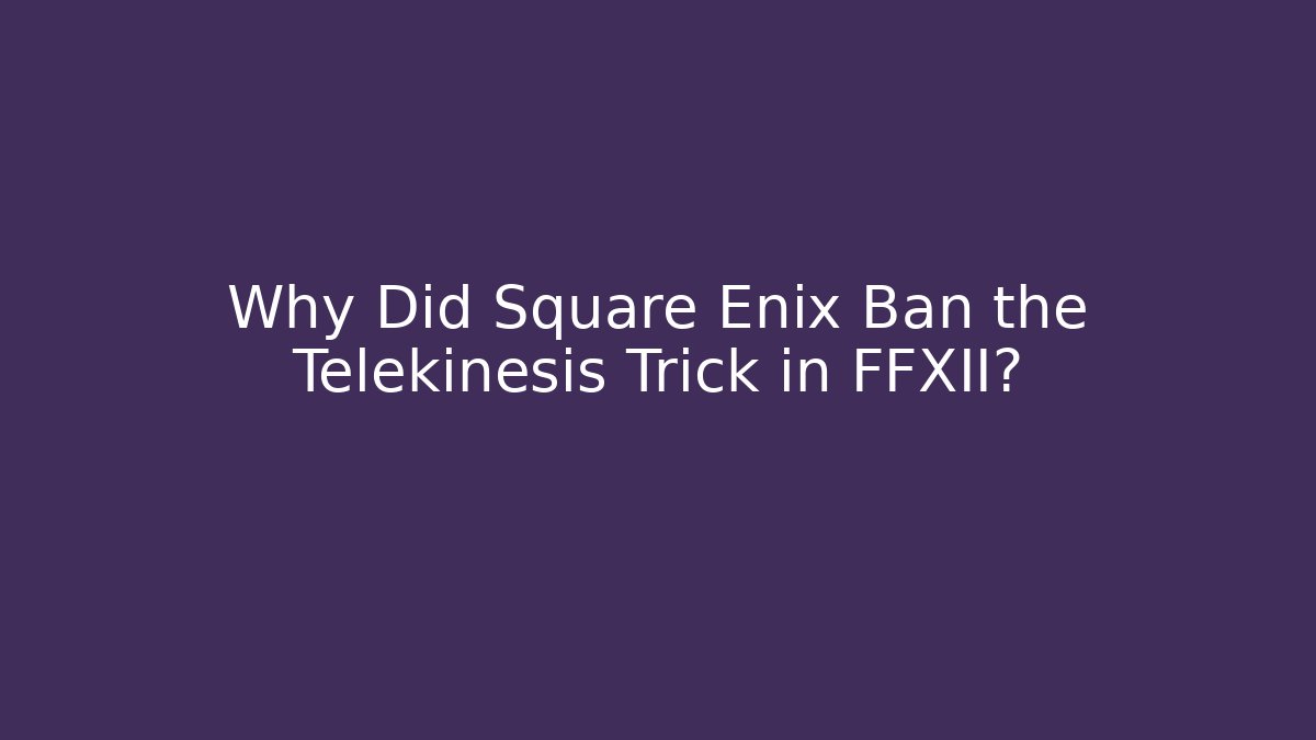 Why Did Square Enix Ban the Telekinesis Trick in FFXII?