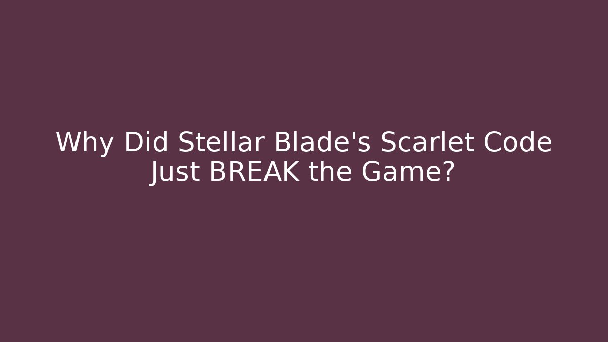 Why Did Stellar Blade's Scarlet Code Just BREAK the Game?