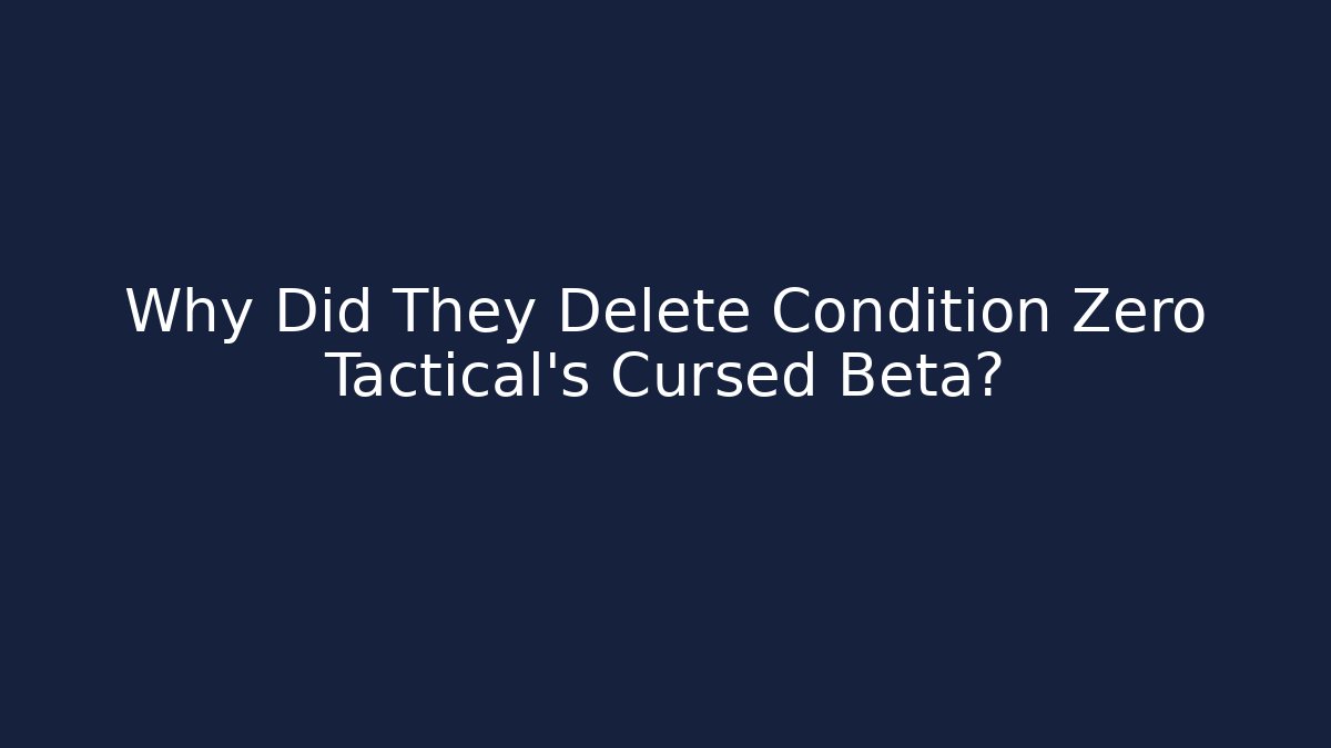 Why Did They Delete Condition Zero Tactical’s Cursed Beta?