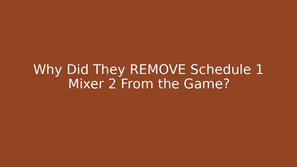 Why Did They REMOVE Schedule 1 Mixer 2 From the Game?