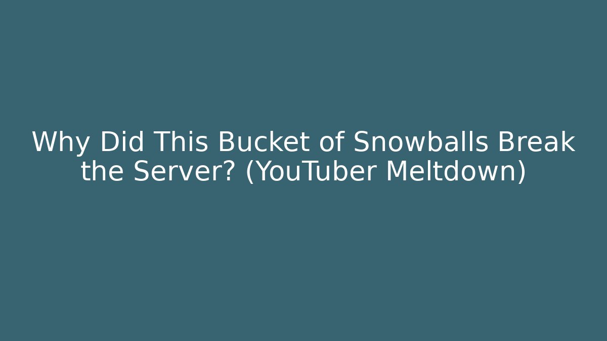 Why Did This Bucket of Snowballs Break the Server? (YouTuber Meltdown)