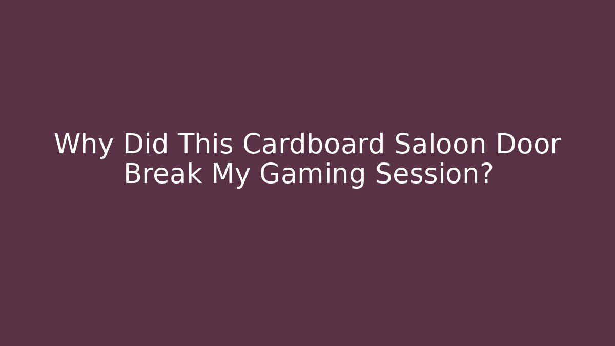 Why Did This Cardboard Saloon Door Break My Gaming Session?
