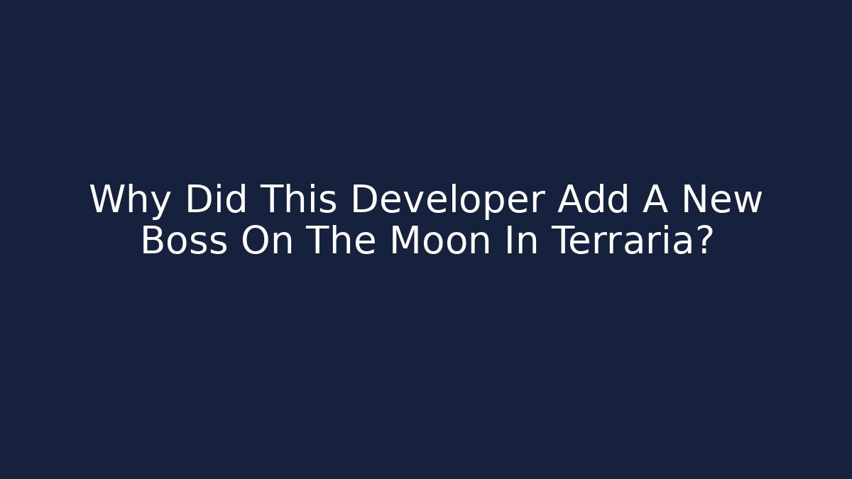 Why Did This Developer Add A New Boss On The Moon In Terraria?