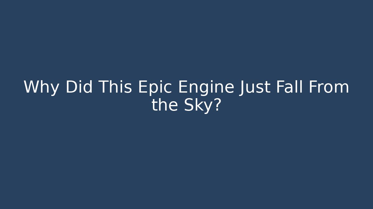 Why Did This Epic Engine Just Fall From the Sky?