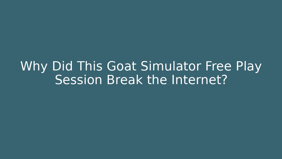 Why Did This Goat Simulator Free Play Session Break the Internet? - Felix Cat Insurance