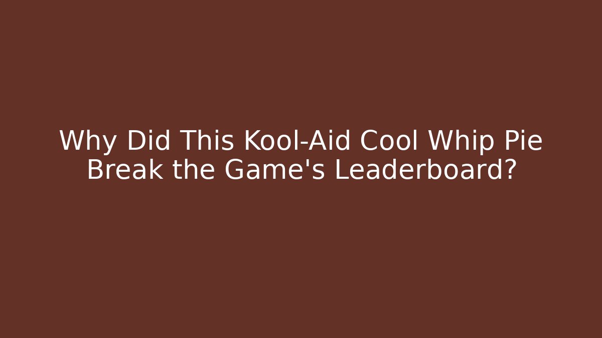Why Did This Kool-Aid Cool Whip Pie Break the Game's Leaderboard?