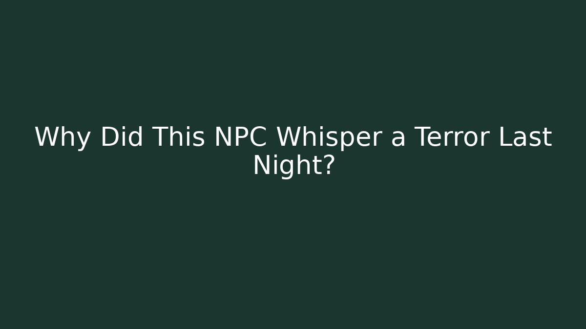 Why Did This NPC Whisper a Terror Last Night?