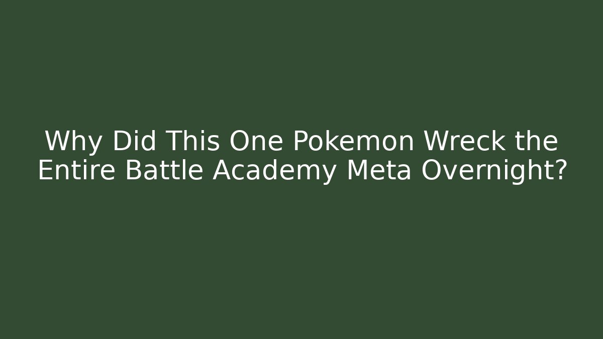 Why Did This One Pokemon Wreck the Entire Battle Academy Meta Overnight?