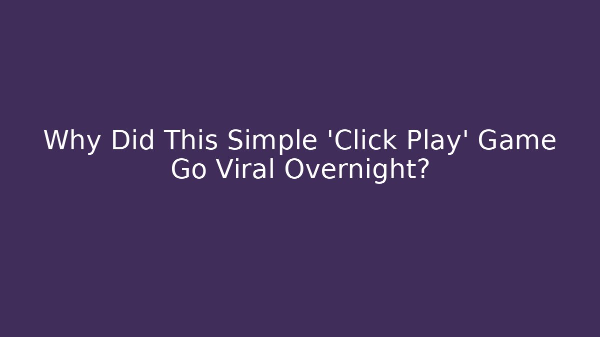 Why Did This Simple 'Click Play' Game Go Viral Overnight?