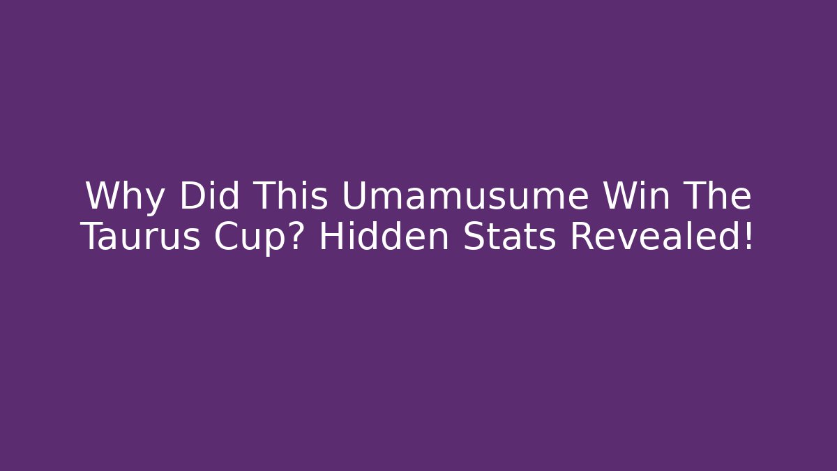 Why Did This Umamusume Win The Taurus Cup? Hidden Stats Revealed!