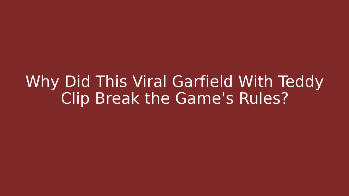 Why Did This Viral Garfield With Teddy Clip Break the Game's Rules?