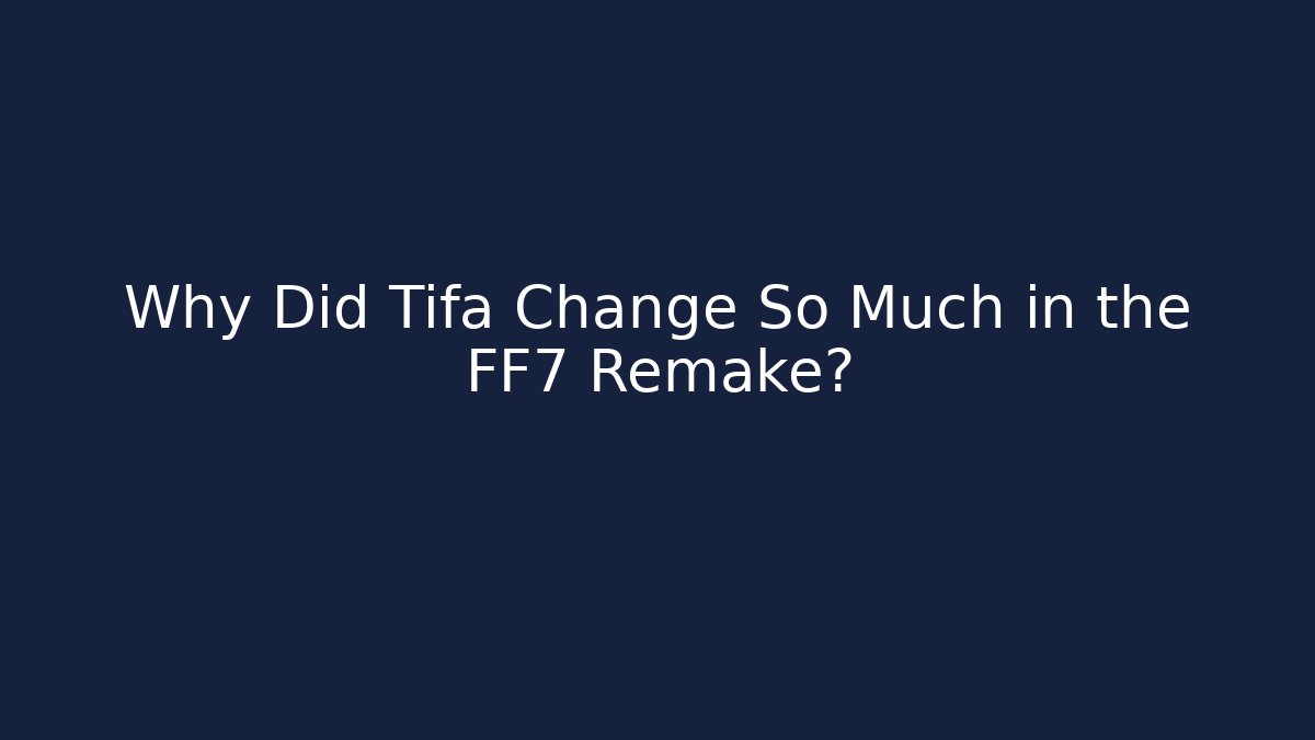 Why Did Tifa Change So Much in the FF7 Remake?