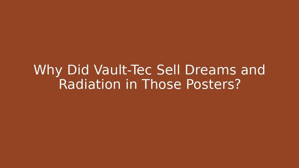 Why Did Vault-Tec Sell Dreams and Radiation in Those Posters?