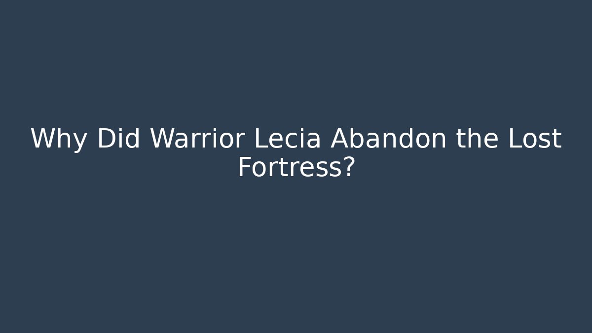 Why Did Warrior Lecia Abandon the Lost Fortress?