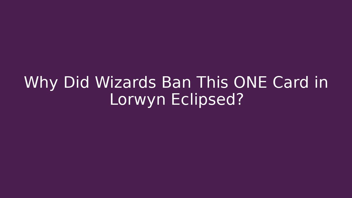 Why Did Wizards Ban This ONE Card in Lorwyn Eclipsed?