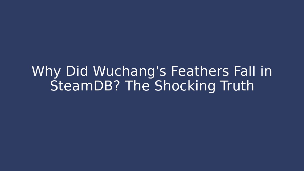 Why Did Wuchang’s Feathers Fall in SteamDB? The Shocking Truth - Felix Cat Insurance