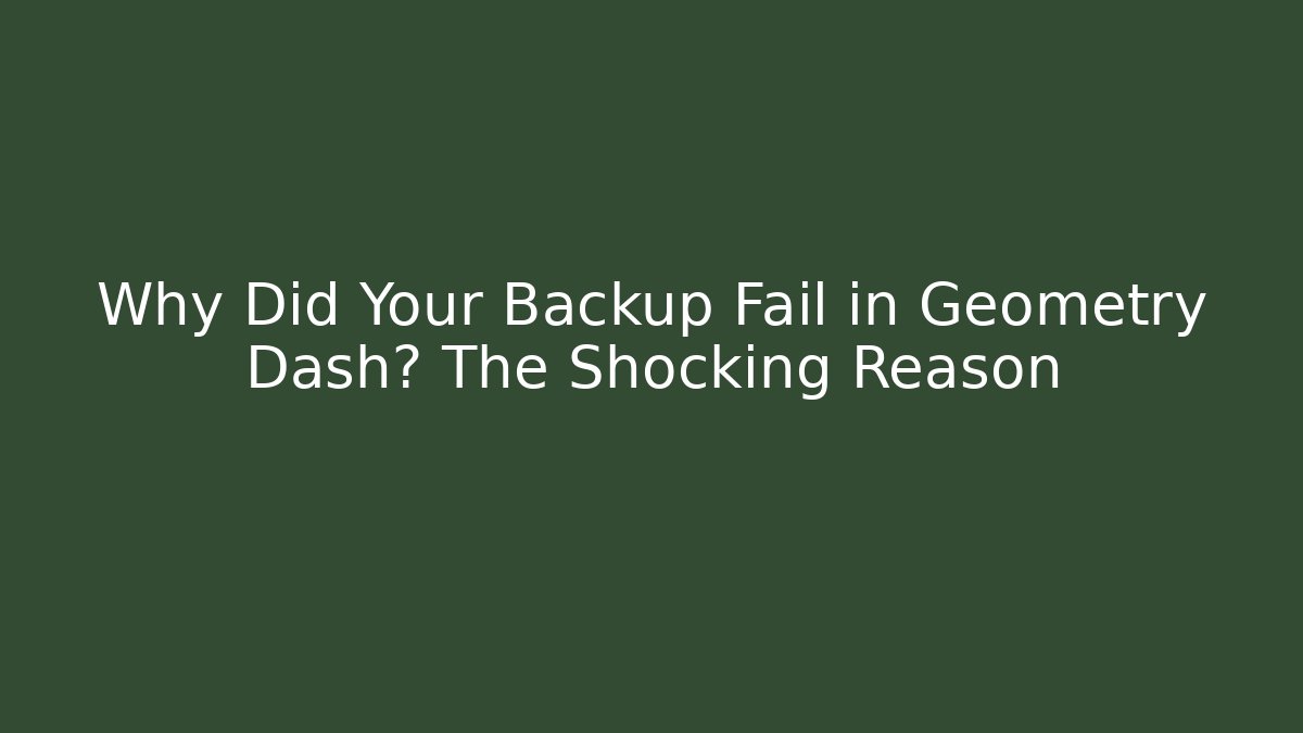 Why Did Your Backup Fail in Geometry Dash? The Shocking Reason