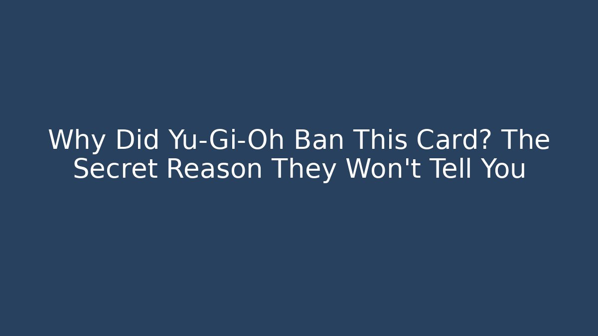 Why Did Yu-Gi-Oh Ban This Card? The Secret Reason They Won’t Tell You
