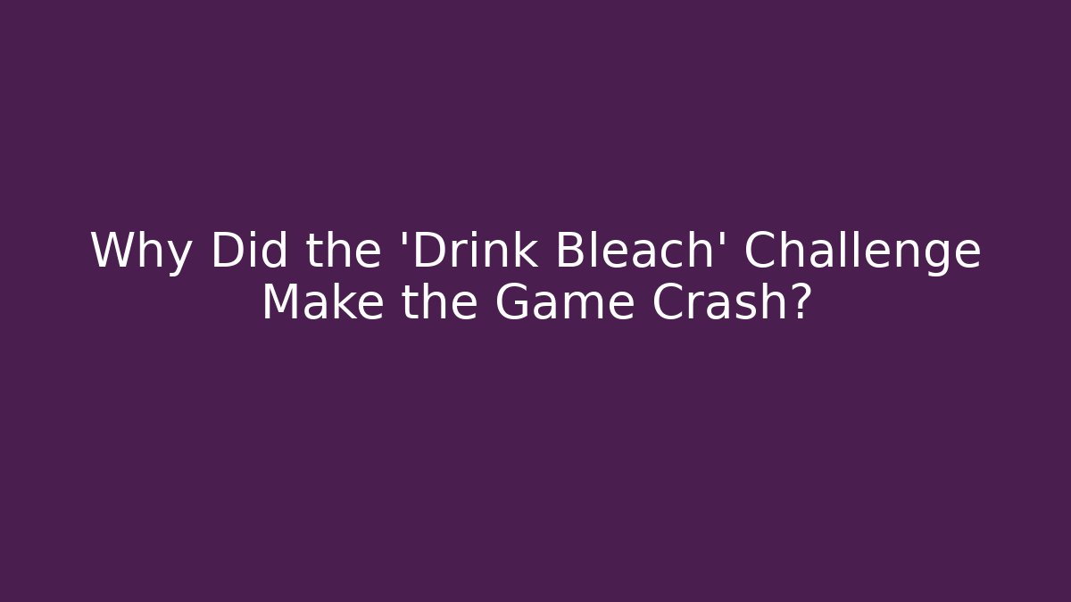 Why Did the 'Drink Bleach' Challenge Make the Game Crash?