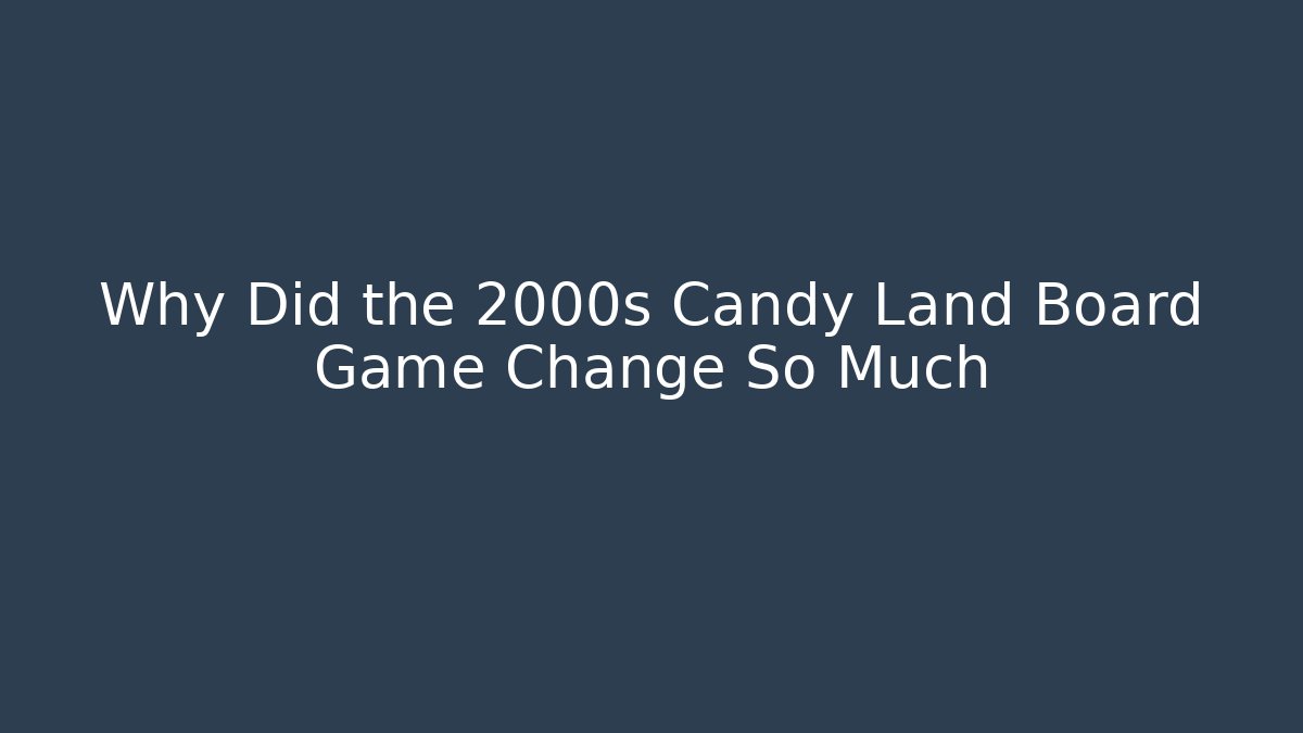 Why Did the 2000s Candy Land Board Game Change So Much