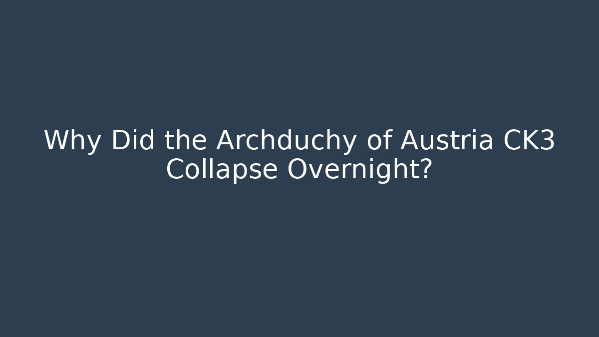 Why Did the Archduchy of Austria CK3 Collapse Overnight? - Felix Cat Insurance