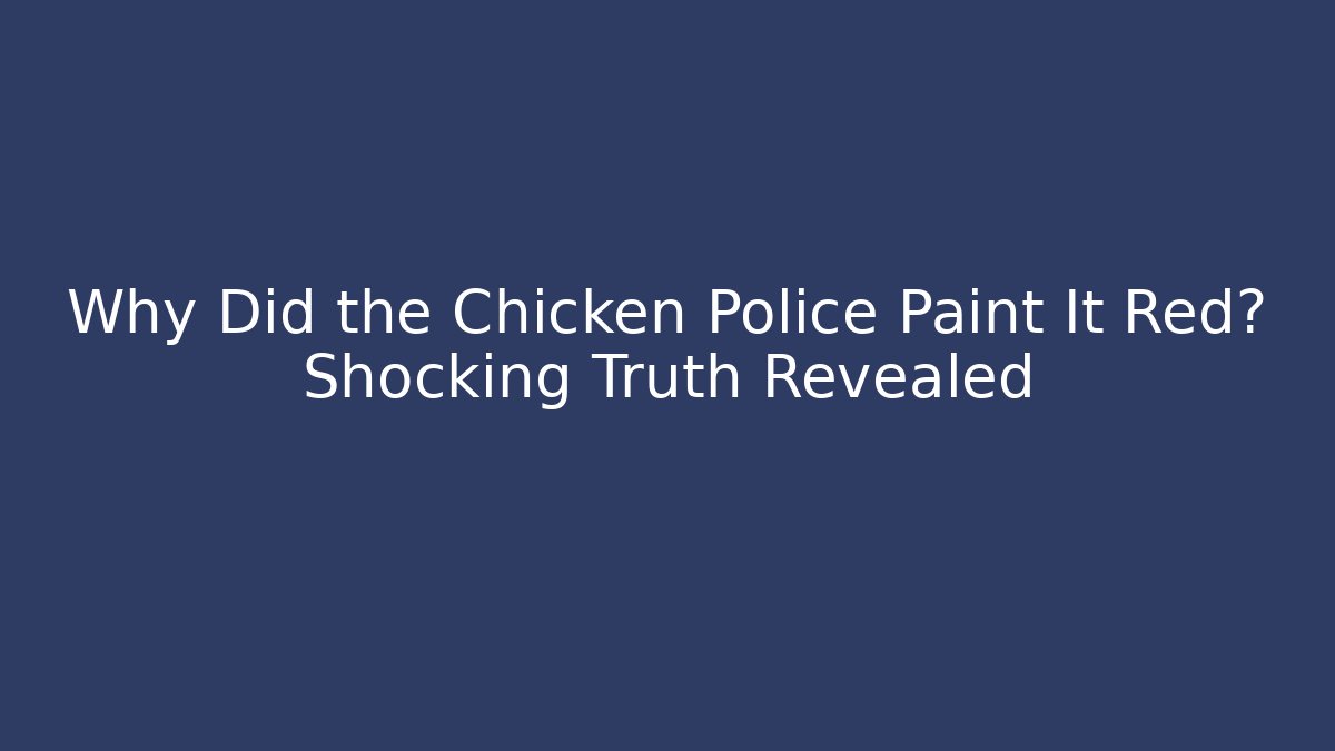 Why Did the Chicken Police Paint It Red? Shocking Truth Revealed