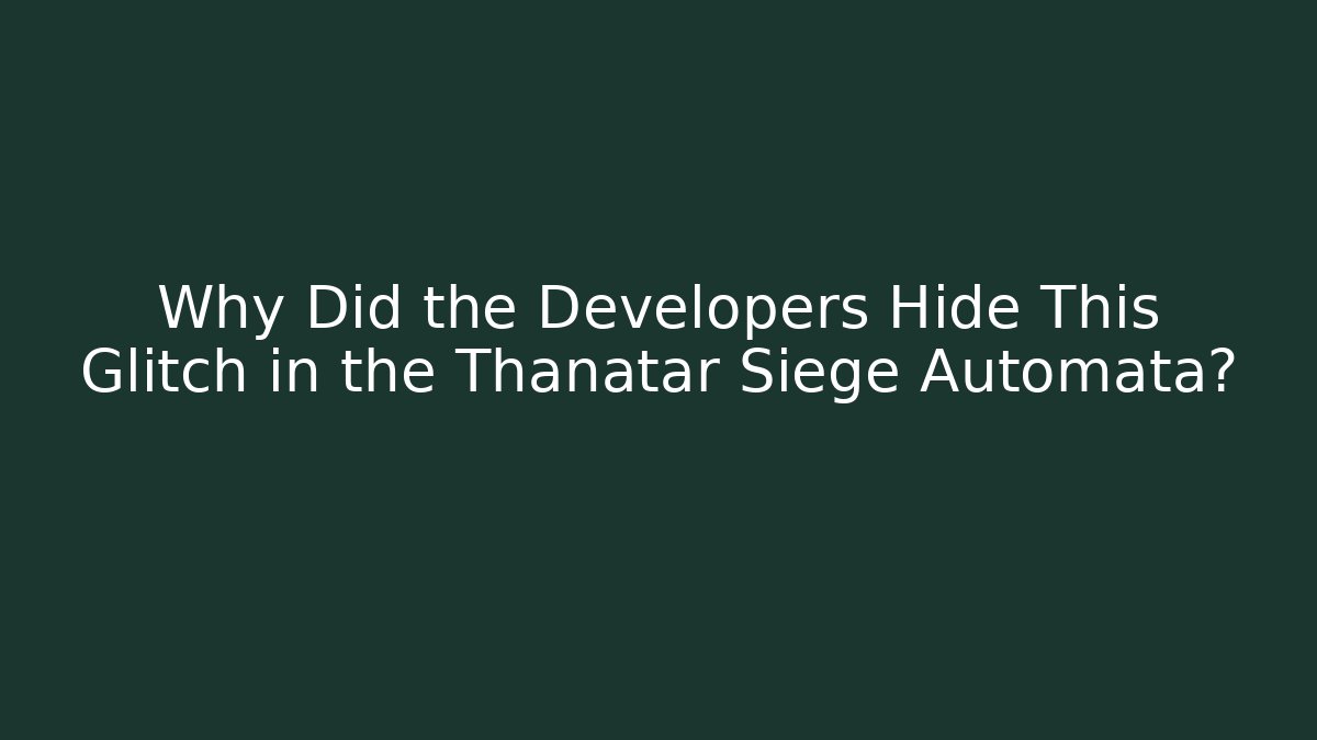 Why Did the Developers Hide This Glitch in the Thanatar Siege Automata?