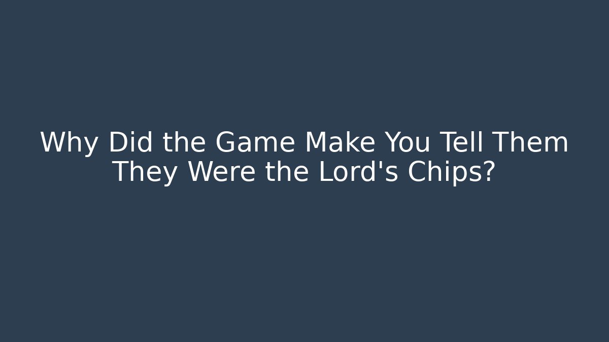 Why Did the Game Make You Tell Them They Were the Lord's Chips?