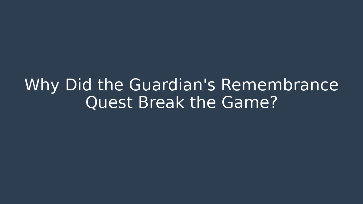 Why Did the Guardian's Remembrance Quest Break the Game?