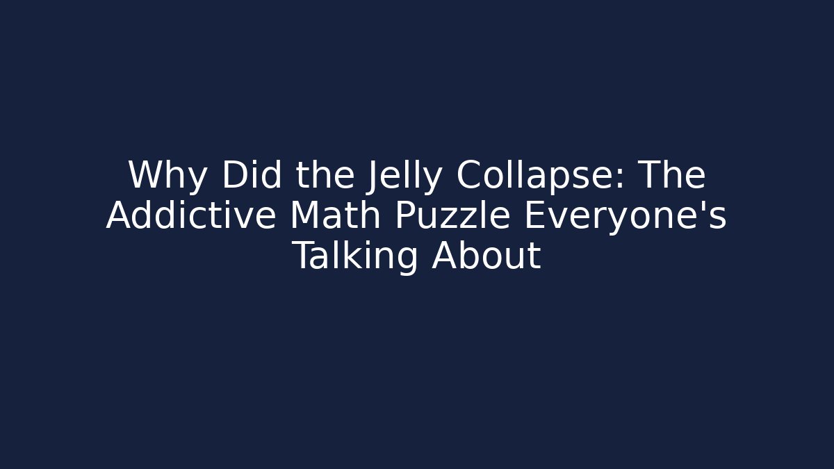 Why Did the Jelly Collapse: The Addictive Math Puzzle Everyone’s Talking About