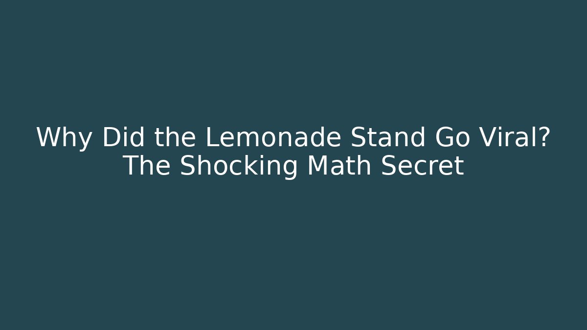 Why Did the Lemonade Stand Go Viral? The Shocking Math Secret