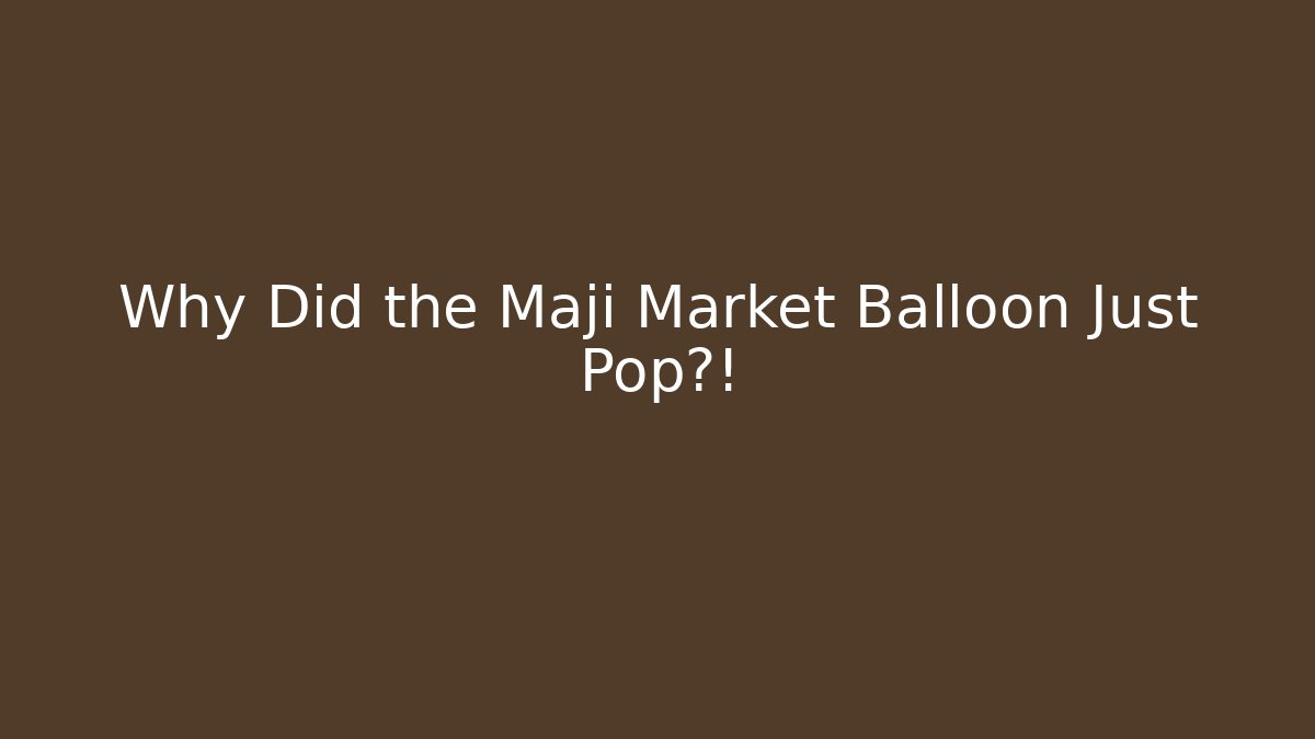 Why Did the Maji Market Balloon Just Pop?!